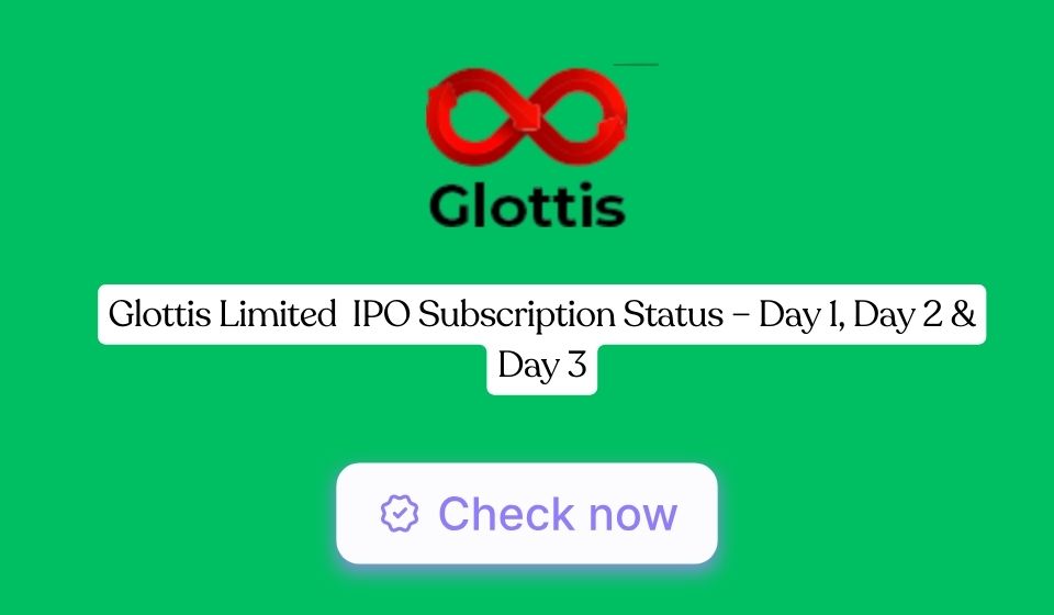 Glottis Limited IPO Subscription Status – Day 1, Day 2 & Day 3