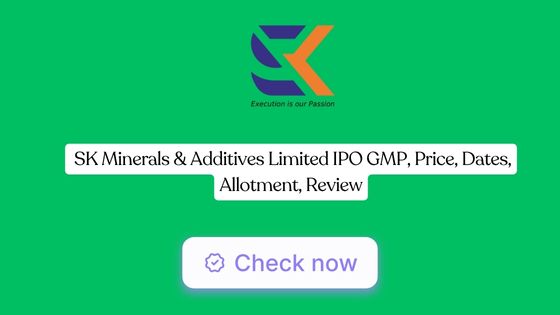SK Minerals & Additives IPO GMP, Price, Dates, Allotment, Review